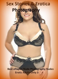 Sex Stories & Erotica Photography: Best ofJapan Nude Photography Nudes Erotic Adults Only 3 ( Erotic Photography, Erotic Stories, Nude Photos, Naked ,