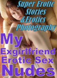 Erotica Sex: Super Erotic Stories & Erotics Photography My Exgirlfriend Erotic Sex Nudes ( Erotic Photography, Erotic Stories, Nude Photos, Lesbian, S