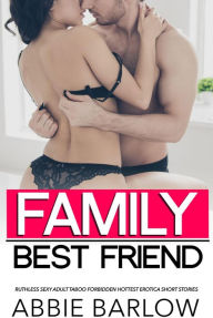 Family Best Friend - Ruthless Sexy Adult Taboo Forbidden Hottest Erotica Short Stories Abbie Barlow Author