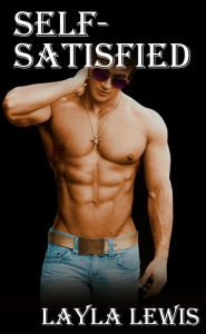 Self-Satisfied (a nearly free gay BDSM solo and double anal erotica) Layla Lewis Author