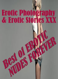 Erotica Nudes: Erotic Photography & Erotic Stories XXX Best of EROTIC NUDES FOREVER ( Erotic Photography, Erotic Stories, Nude Photos, Naked, Adult Nu
