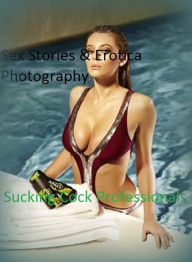 Sex Stories & Erotica Photography: Sucking Cock Professionals ( Erotic Photography, Erotic Stories, Nude Photos, Naked , Adult Nudes, Breast, Dominati
