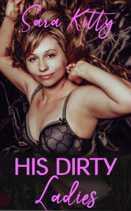 His Dirty Ladies: (Taboo Forbidden Alpha male Group Sex Impregnation Erotica) Sara Kitty Author