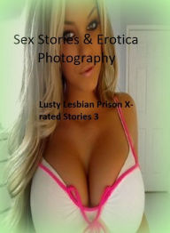 Sex Stories & Erotica Photography: Lusty Lesbian Prison X-rated Stories 3 ( Erotic Photography, Erotic Stories, Nude Photos, Naked , Adult Nudes, Brea