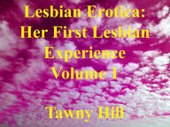 Lesbian Erotica: Her First Lesbian Experience Volume 1 Tawny Hill Author