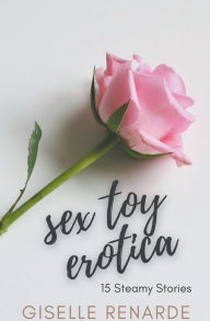 Sex Toy Erotica: 15 Steamy Stories Giselle Renarde Author