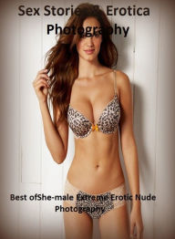 Sex Stories & Erotica Photography: Best ofShe-male Extreme Erotic Nude Photography ( Erotic Photography, Erotic Stories, Nude Photos, Naked , Adult Nu