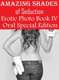 Erotica: Embraced Sex English Treat Sex Amazing Shades of Seduction Erotic Photo Book IV Oral Special Edition ( sex, porn, fetish, bondage, oral, anal
