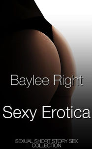 Sexy Erotica: Sexual Short Story Sex Collection Baylee Wright Author