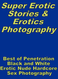 Erotica Sex: Super Erotic Stories & Erotics Photography Best of Penetration Black and White Erotic Nude Hardcore Sex Photography ( Erotic Photography,
