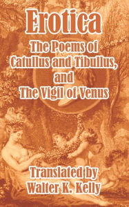 Erotica: The Poems of Catullus and Tibullus Valerius Catullus Author
