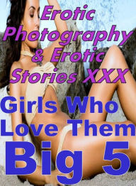 Erotica Teen: Erotic Photography & Erotic Stories XXX Girls Who Love Them Big 5 ( Erotic Photography, Erotic Stories, Nude Photos, Naked, Adult Nudes,