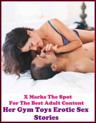 Erotica: X Marks The Spot For The Best Adult Content Her Gym Toys Erotic Sex Stories ( Erotic Photography, Breast, Domination, Bare Ass, Lesbian, She-