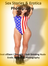 Sex Stories & Erotica Photography: Best ofDam I Thought I Quit Drinking Nude Erotic Accidental Photography ( Erotic Photography, Erotic Stories, Nude