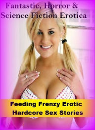 Fantastic, Horror & Science Fiction Erotica: Feeding Frenzy Erotic Hardcore Sex Stories ( Erotic Photography, Erotic Stories, Nude Photos, Naked , Adu