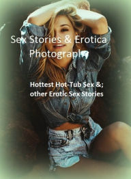 Sex Stories & Erotica Photography: Hottest Hot-Tub Sex &; other Erotic Sex Stories ( Erotic Photography, Erotic Stories, Nude Photos, Naked , Adult Nu