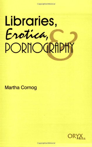 Libraries, Erotica, and Pornography by Martha Cornog