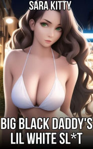 Big Black Daddy's Lil White Sl*t: (Taboo, BBC Erotica, Dubcon, Dubious Consent, Forced Submission Sex, Hardcore, Dark Erotica, Age Gap Sex) Sara Kitty