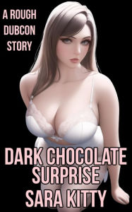 Dark Chocolate Surprise: (Dubcon, Dubious Consent, First Time Sex, Forced Submission Sex, Taboo, Hardcore, Gangbang, Ganged) Sara Kitty Author
