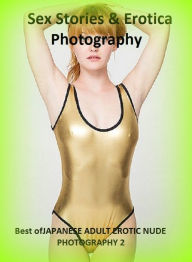 Sex Stories & Erotica Photography: Best ofJAPANESE ADULT EROTIC NUDE PHOTOGRAPHY 2( Erotic Photography, Erotic Stories, Nude Photos, Naked , Adult Nud