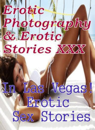 Erotica Nudes: Erotic Photography & Erotic Stories XXX In Las Vegas! Erotic Sex Stories ( Erotic Photography, Erotic Stories, Nude Photos, Naked, Adul