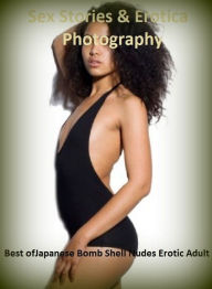 Sex Stories & Erotica Photography: Best ofJapanese Bomb Shell Nudes Erotic Adult ( Erotic Photography, Erotic Stories, Nude Photos, Naked , Adult Nude
