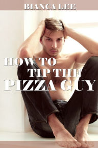How to Tip the Pizza Guy (stranger first time gay erotica) Bianca Lee Author