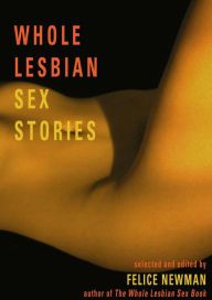 Whole Lesbian Sex Stories: Erotica for Women Felice Newman Editor