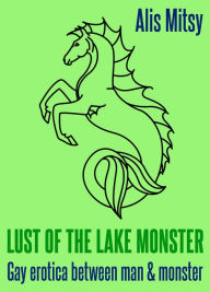 Lake Monster's Lust: Gay Erotica between Man and Monster Alis Mitsy Author