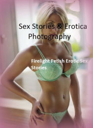 Sex Stories & Erotica Photography: Firelight Fetish Erotic Sex Stories ( Erotic Photography, Erotic Stories, Nude Photos, Naked , Adult Nudes, Breast,