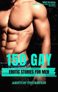 150 Gay Erotic Stories for Men - MM Erotica: Mega Collection of Taboo Sex Stories for Adults Ashton Thruston Author