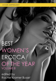Best Women's Erotica of the Year, Volume 8 Rachel Kramer Bussel Author