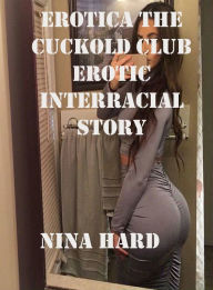 Erotica The Cuckold Club Erotic Interracial story Nina Hard Author