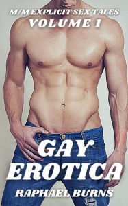 Gay Erotica - Volume 1: M-M Explicit Sex Tales Raphael Burns Author