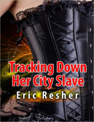 Women's Erotica: Tracking Down Her City Slave eric resher Author