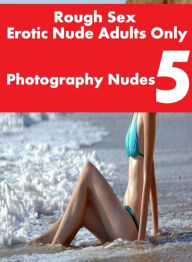 Teen: Erotica Adult Hardcore Sex Rough Sex Erotic Nude Adults Only Photography Nudes 5 ( sex, porn, fetish, bondage, oral, anal, ebony, hentai, domina
