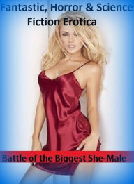 Fantastic, Horror & Science Fiction Erotica: Battle of the Biggest She-Male ( Erotic Photography, Erotic Stories, Nude Photos, Naked , Adult Nudes, Br