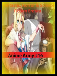Fantastic, Horror & Science Fiction Erotica: Anime Army #16 ( Erotic Photography, Erotic Stories, Nude Photos, Naked , Adult Nudes, Breast, Domination