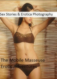 Sex Stories & Erotica Photography: The Mobile Masseuse Erotic Adventures ( Erotic Photography, Erotic Stories, Nude Photos, Naked , Adult Nudes, Breas