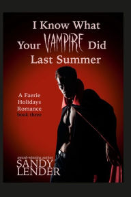 I Know What Your Vampire Did Last Summer: A Faerie Holiday Series Paranormal Romance, book 3 Sandy Lender Author