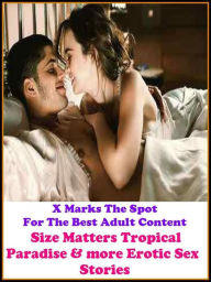 Erotica: X Marks The Spot For The Best Adult Content Size Matters Tropical Paradise & more Erotic Sex Stories ( Erotic Photography, Domination, Bare A