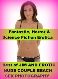 Fantastic, Horror & Science Fiction Erotica: Best ofJIM AND EROTIC NUDE COUPLE BEACH SEX PHOTOGRAPHY ( Erotic Photography, Erotic Stories, Nude Photo