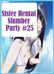 Nude: Bare Ass Sexual Adventure Sister Hentai Slumber Party #25( sex, porn, fetish, Bondage, oral, anal, ebony, hentai, domination, erotic photography