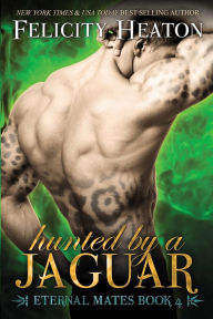 Hunted by a Jaguar: Eternal Mates Romance Series Felicity Heaton Author
