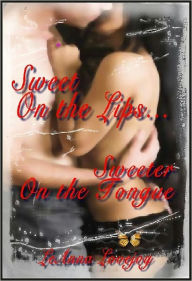 Sweet On the Lips, Sweeter On the Tongue, Hot Sensual Erotic Fantasies (erotica quickies) LeAnna Lovejoy Author