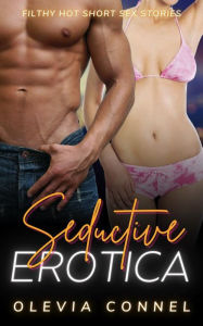 Seductive Erotica: Filthy Hot Short Sex Stories Olevia Connel Author