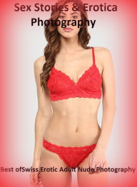 Sex Stories & Erotica Photography: Best ofSwiss Erotic Adult Nude Photography ( Erotic Photography, Erotic Stories, Nude Photos, Naked , Adult Nudes,