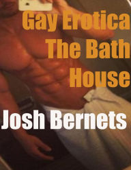Gay Erotica: The Bath House Josh Bernets Author