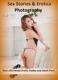 Sex Stories & Erotica Photography: Best ofOriental Erotic Nudes and Adult Porn ( Erotic Photography, Erotic Stories, Nude Photos, Naked , Adult Nudes
