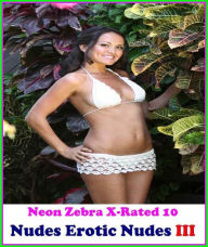 Erotica:Neon Zebra X-Rated 10!Nudes Erotic Nudes III ( Erotic Photography, Erotic Stories, Nude Photos, Naked , Adult Nudes, Breast, Domination, Bare